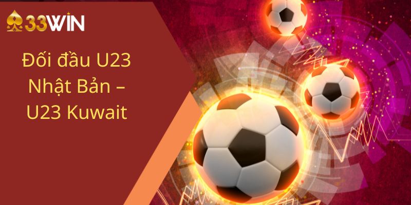 Đối đầu U23 Nhật Bản – U23 Kuwait